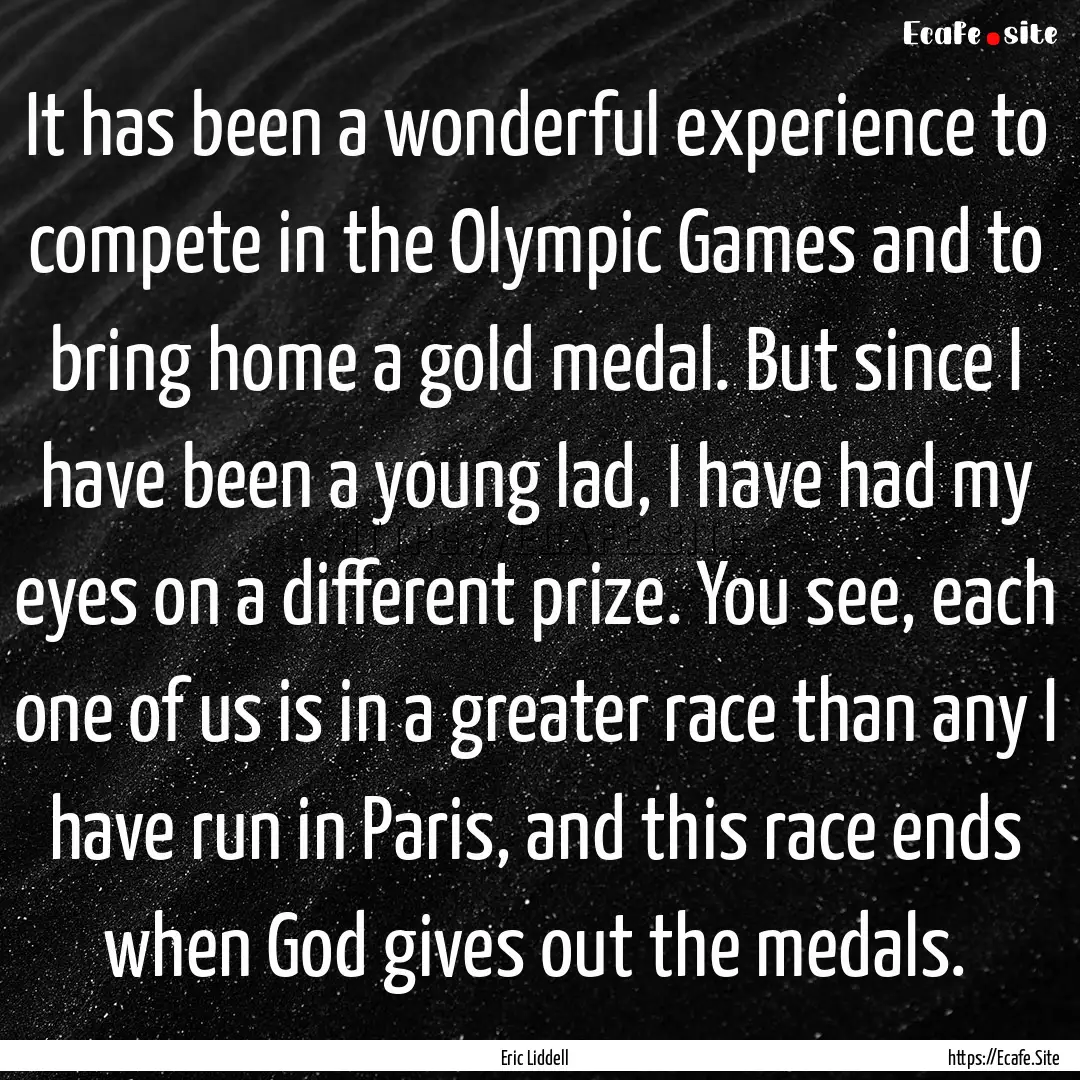 It has been a wonderful experience to compete.... : Quote by Eric Liddell