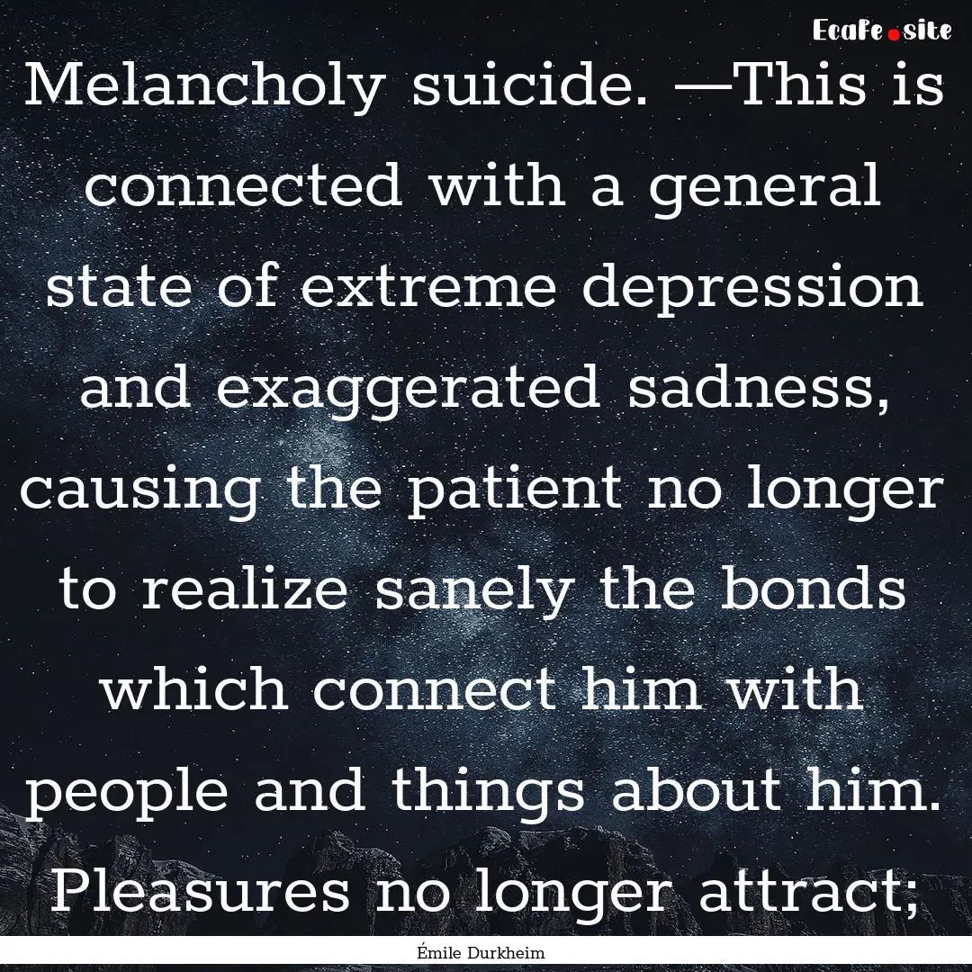 Melancholy suicide. —This is connected.... : Quote by Émile Durkheim