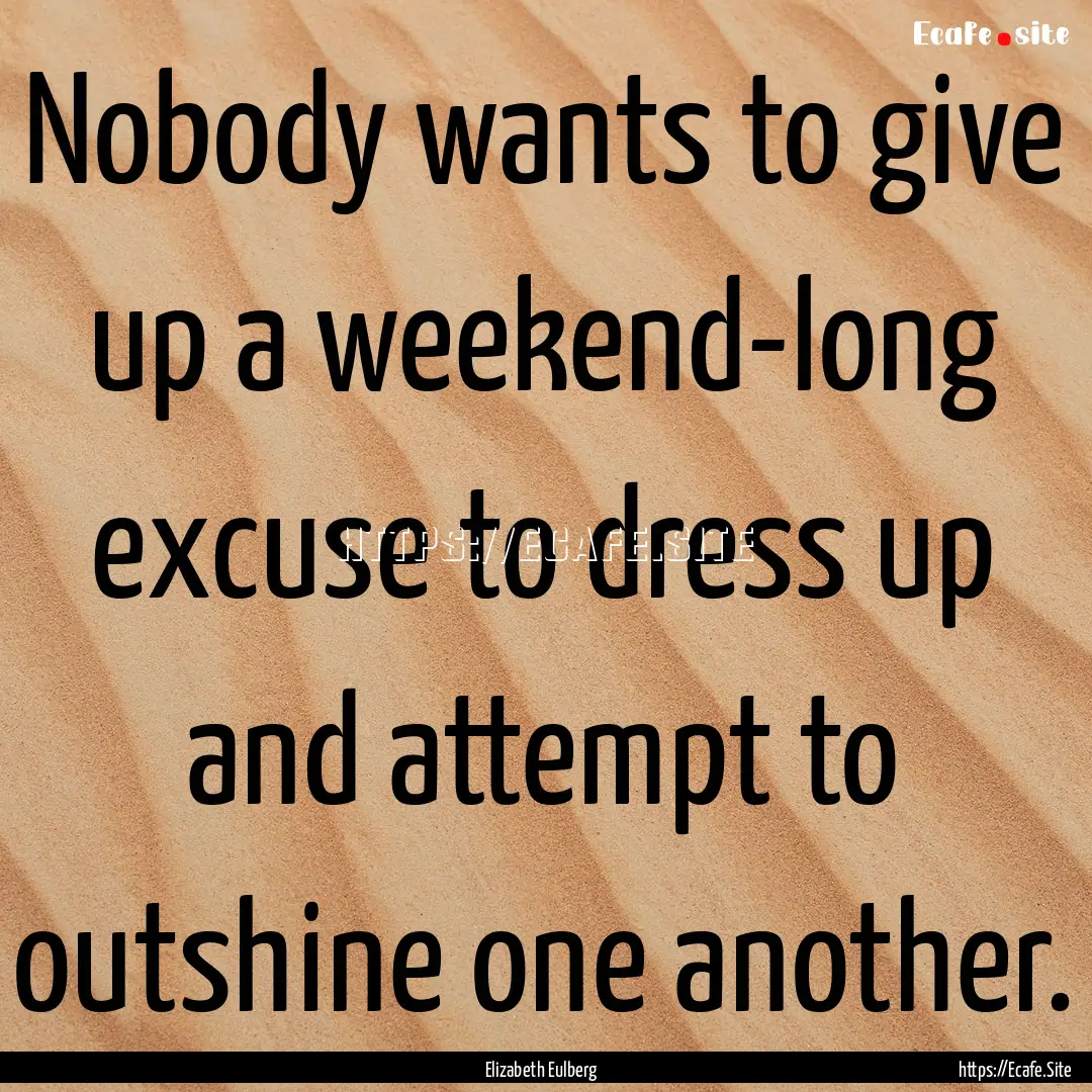 Nobody wants to give up a weekend-long excuse.... : Quote by Elizabeth Eulberg