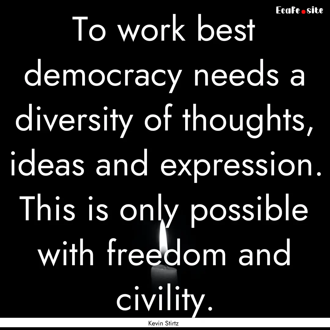 To work best democracy needs a diversity.... : Quote by Kevin Stirtz