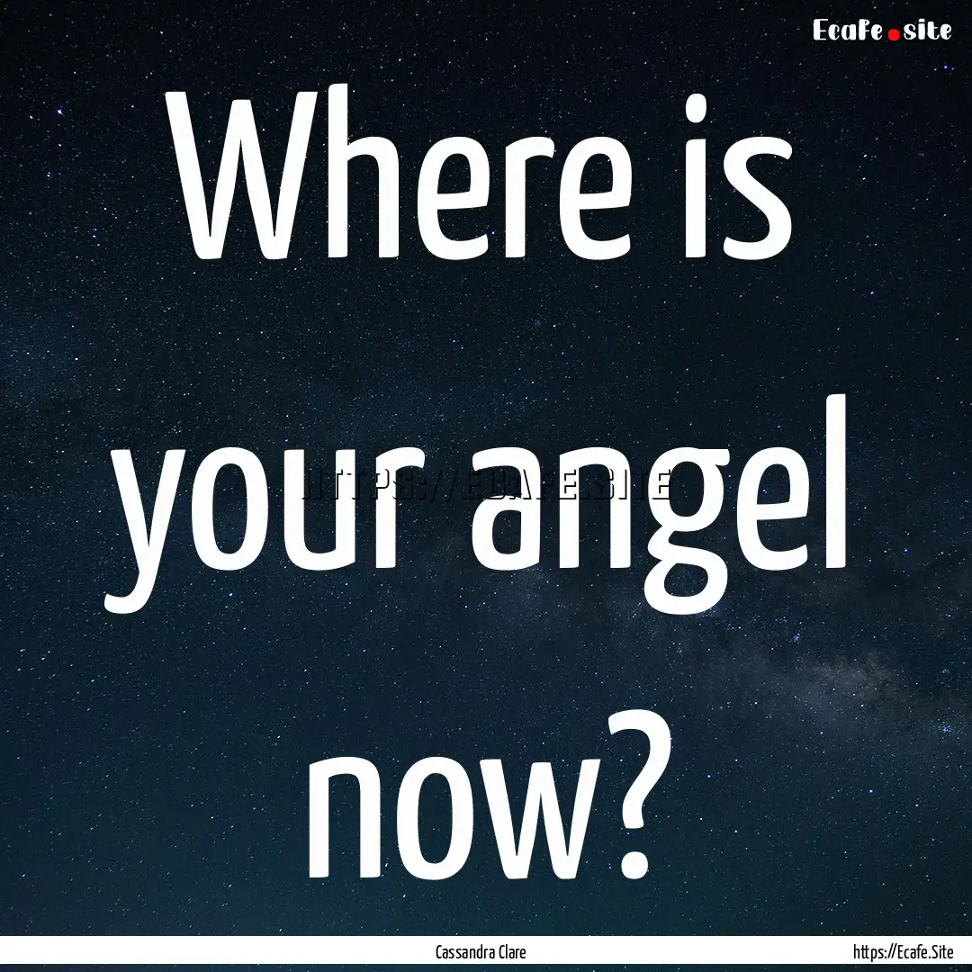 Where is your angel now? : Quote by Cassandra Clare