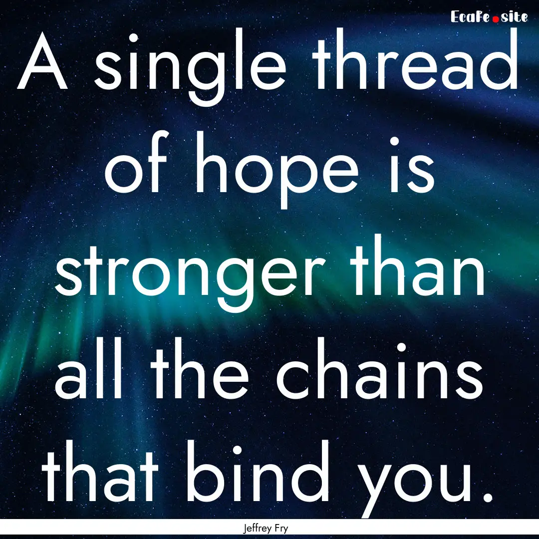 A single thread of hope is stronger than.... : Quote by Jeffrey Fry