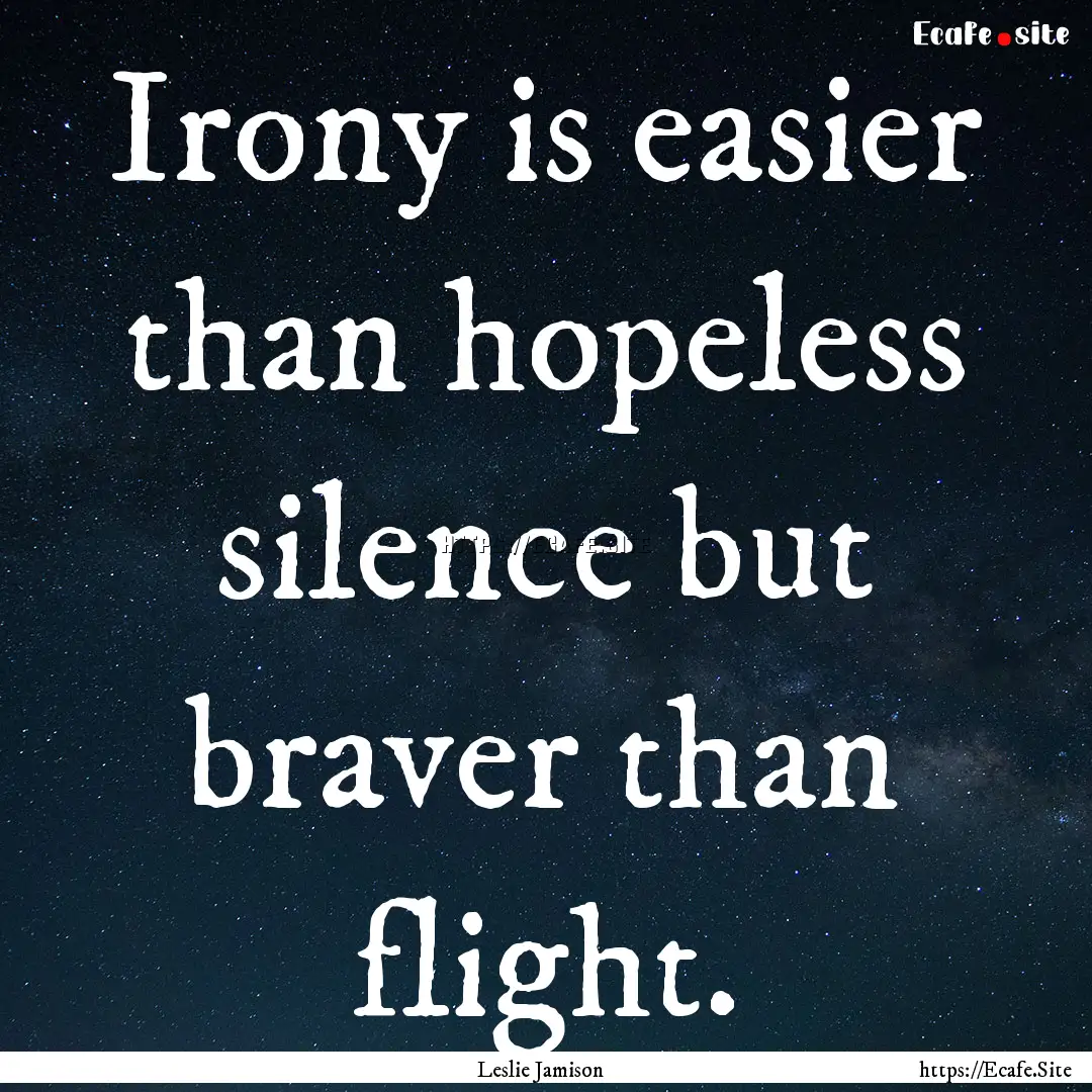 Irony is easier than hopeless silence but.... : Quote by Leslie Jamison