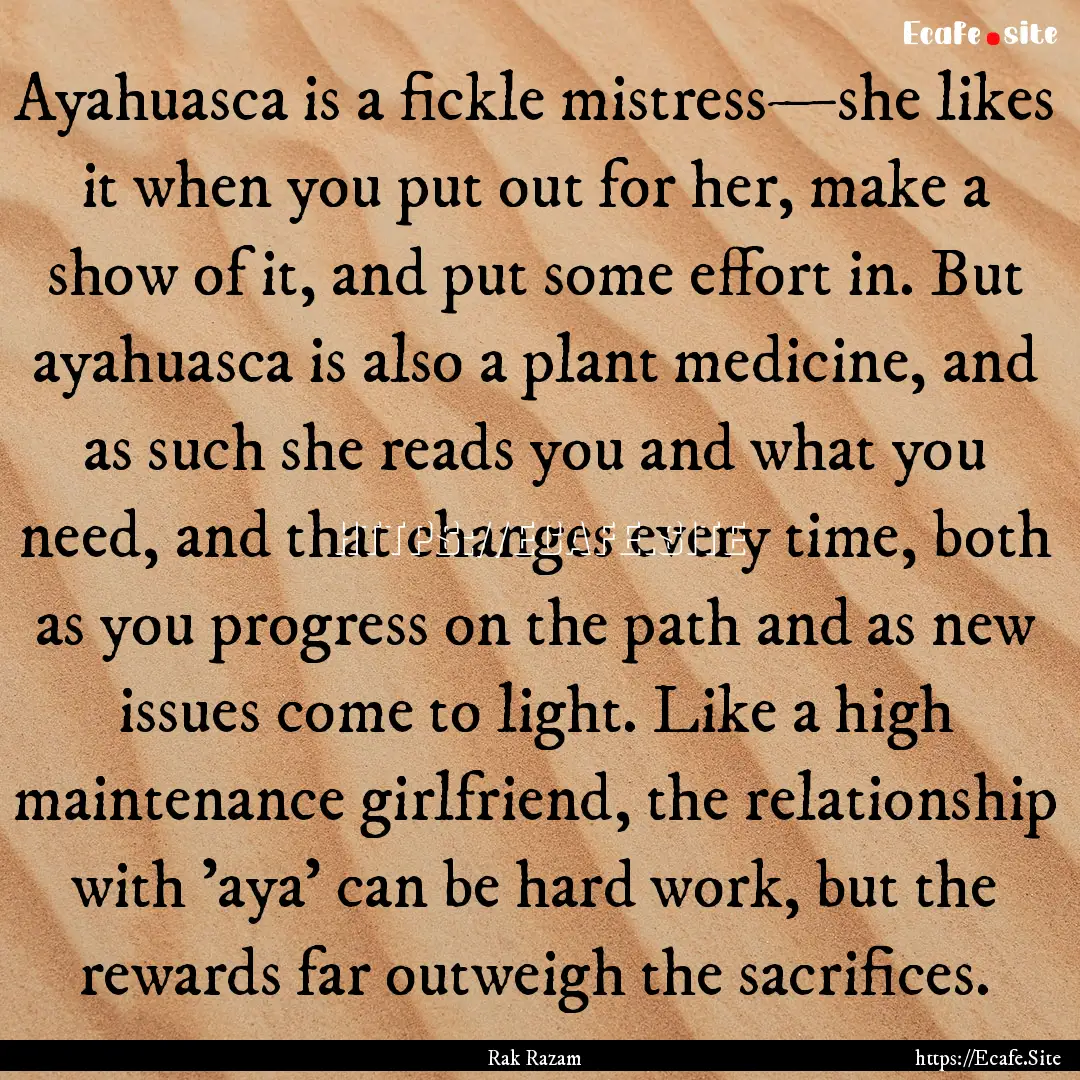 Ayahuasca is a fickle mistress—she likes.... : Quote by Rak Razam