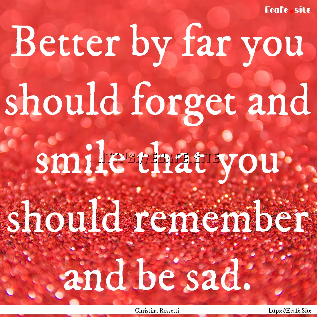 Better by far you should forget and smile.... : Quote by Christina Rossetti