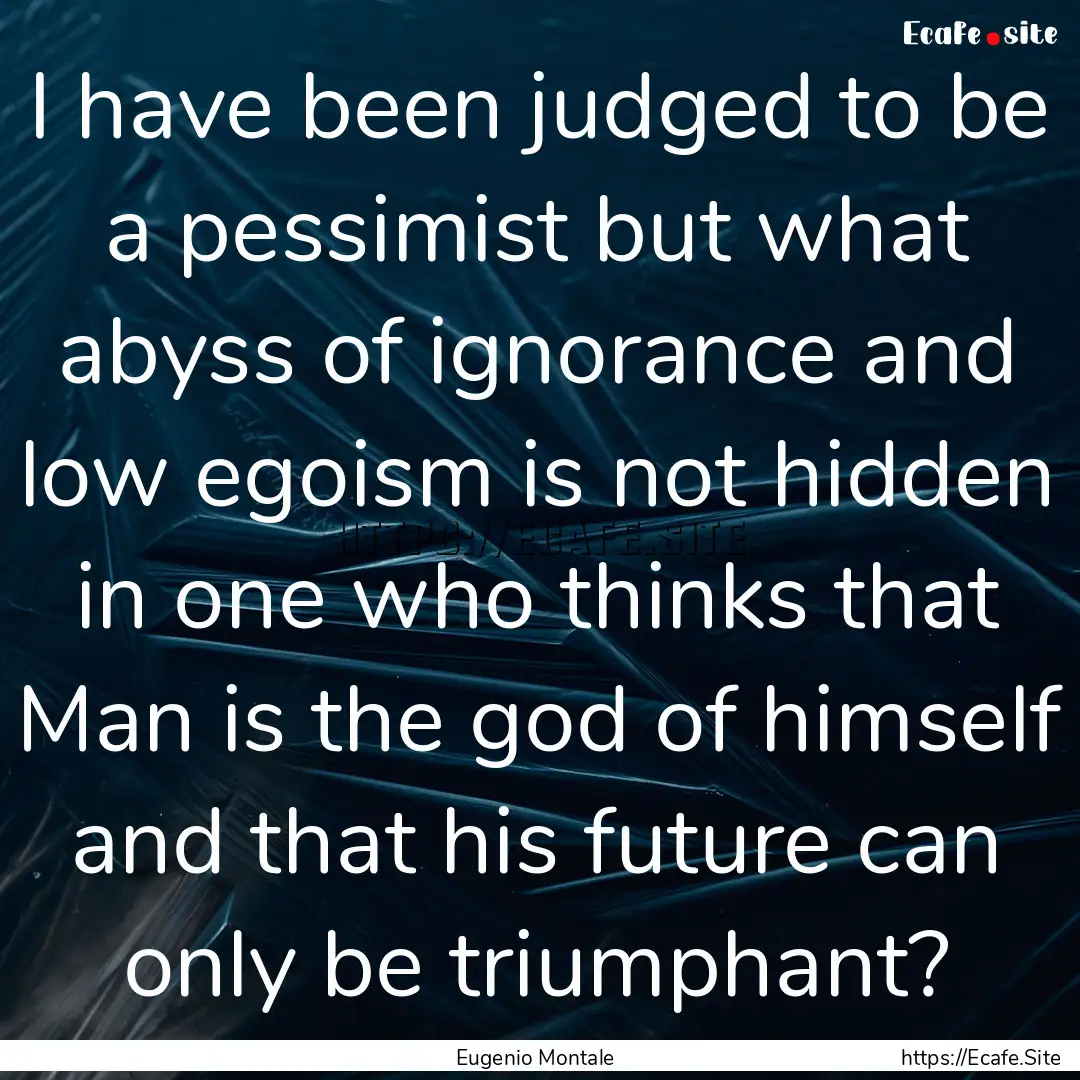 I have been judged to be a pessimist but.... : Quote by Eugenio Montale