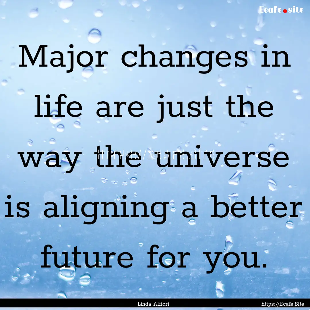 Major changes in life are just the way the.... : Quote by Linda Alfiori