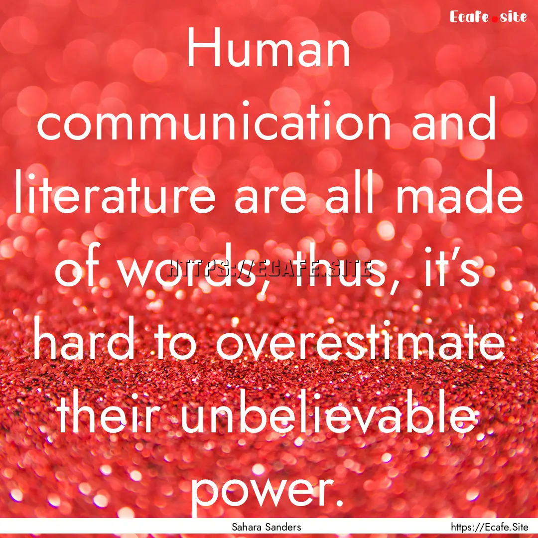 Human communication and literature are all.... : Quote by Sahara Sanders