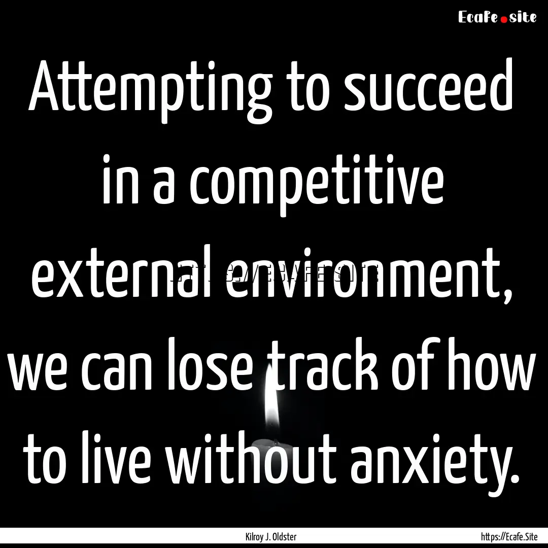 Attempting to succeed in a competitive external.... : Quote by Kilroy J. Oldster