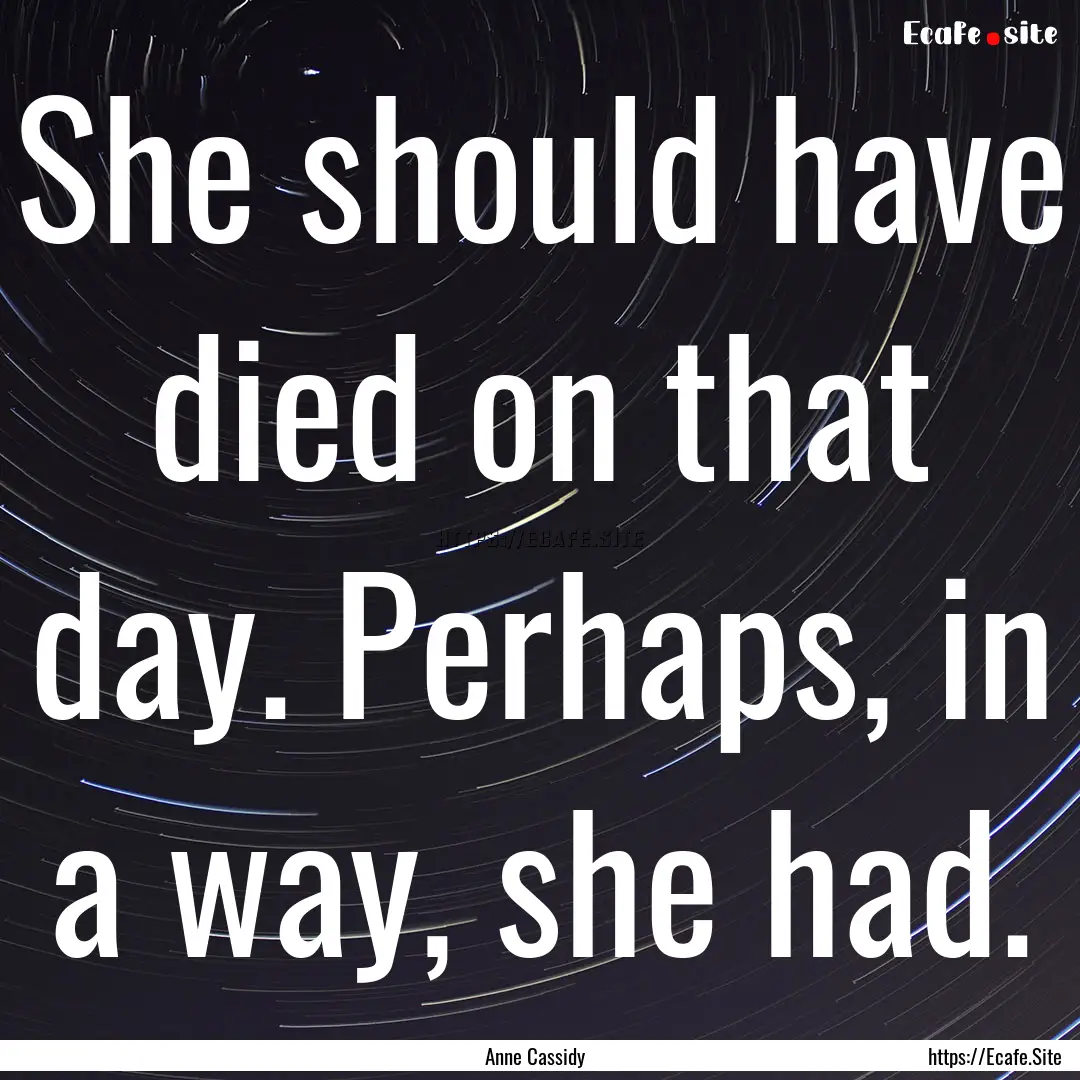 She should have died on that day. Perhaps,.... : Quote by Anne Cassidy