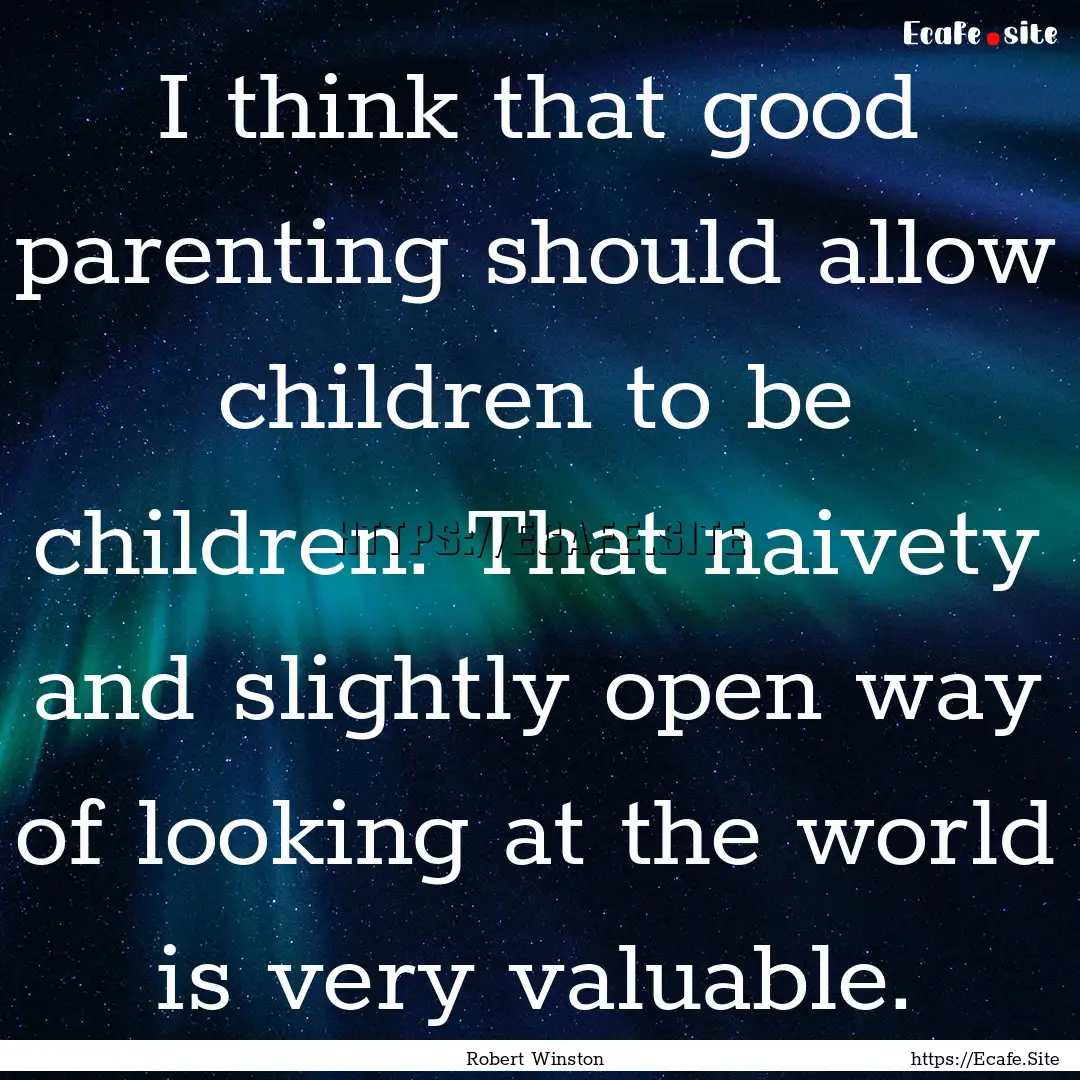 I think that good parenting should allow.... : Quote by Robert Winston