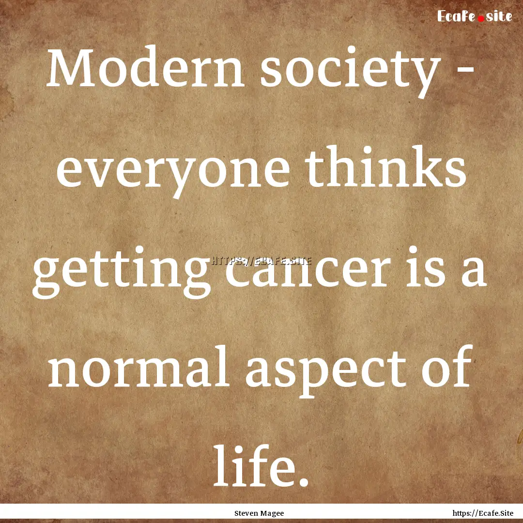 Modern society - everyone thinks getting.... : Quote by Steven Magee