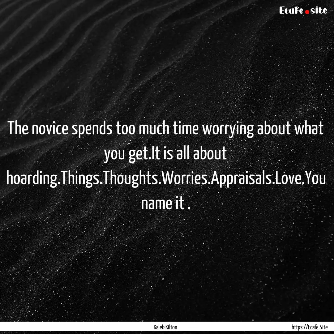 The novice spends too much time worrying.... : Quote by Kaleb Kilton