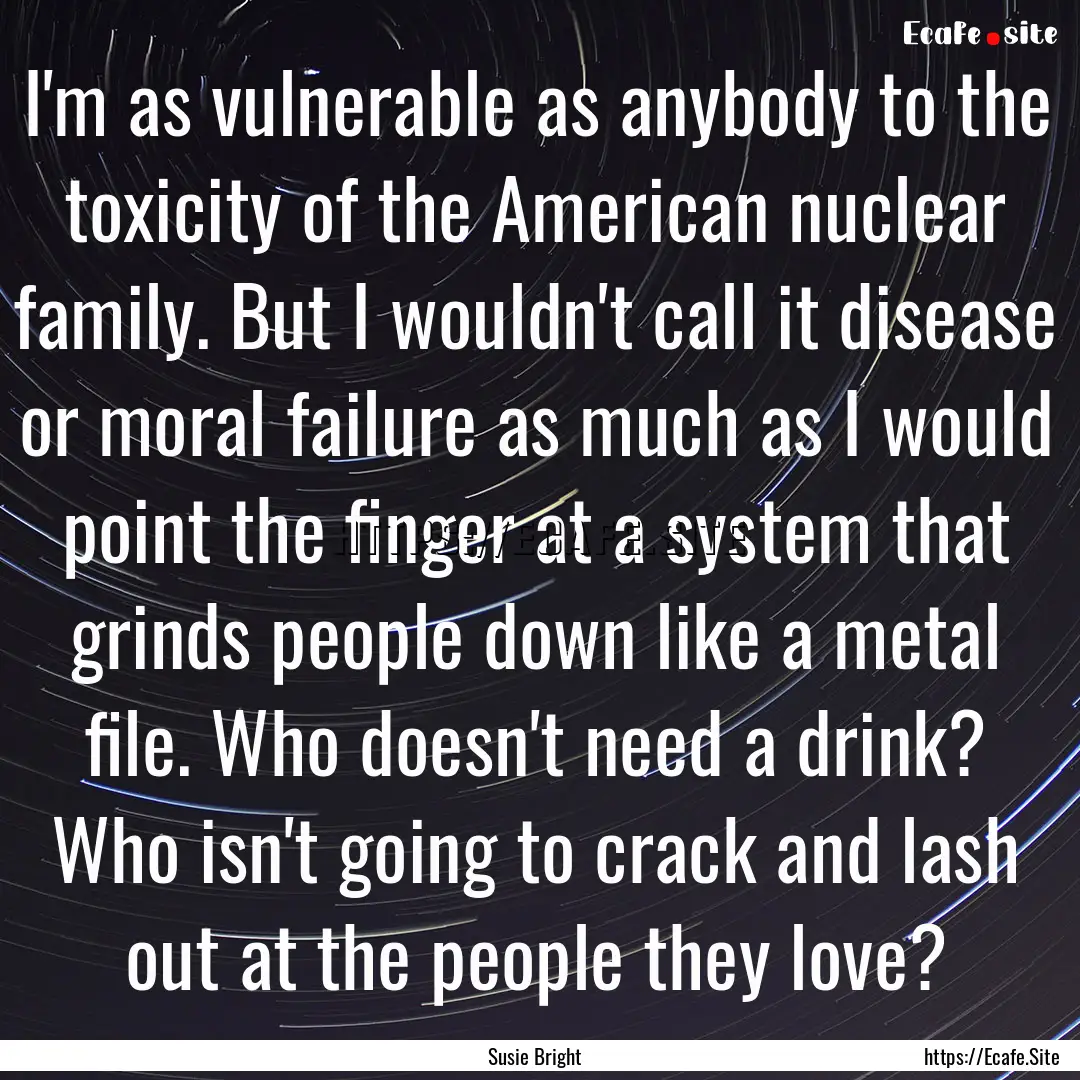 I'm as vulnerable as anybody to the toxicity.... : Quote by Susie Bright