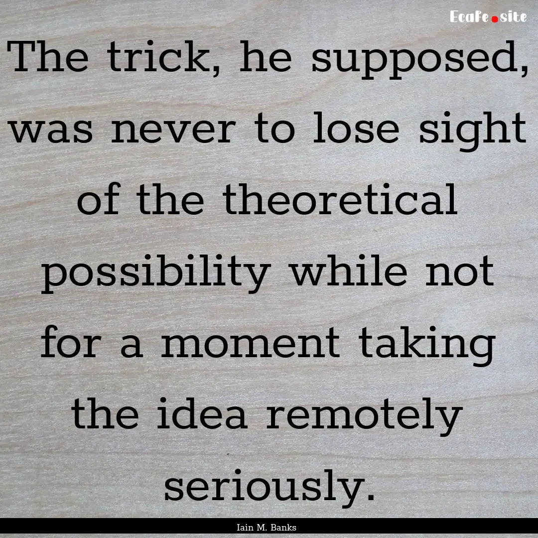 The trick, he supposed, was never to lose.... : Quote by Iain M. Banks