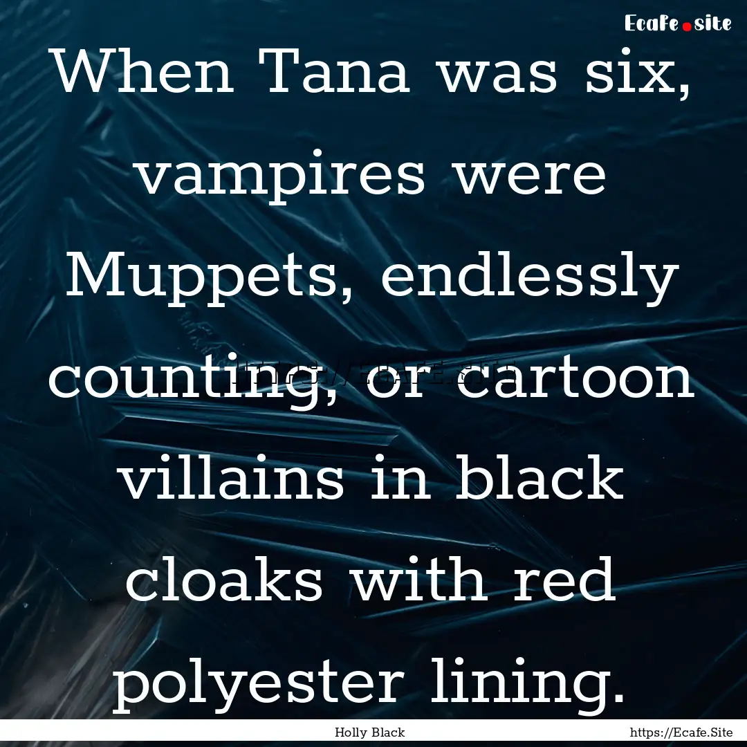 When Tana was six, vampires were Muppets,.... : Quote by Holly Black