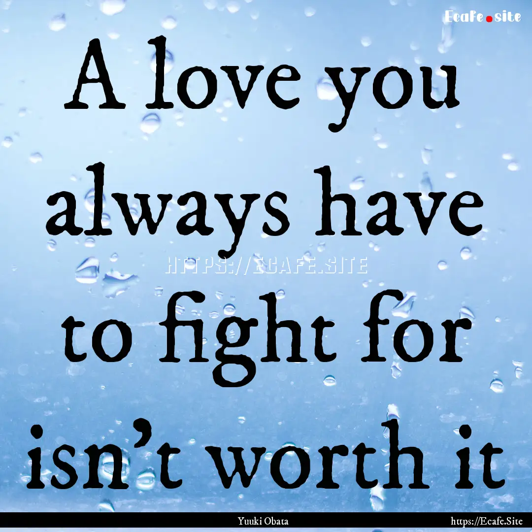 A love you always have to fight for isn't.... : Quote by Yuuki Obata