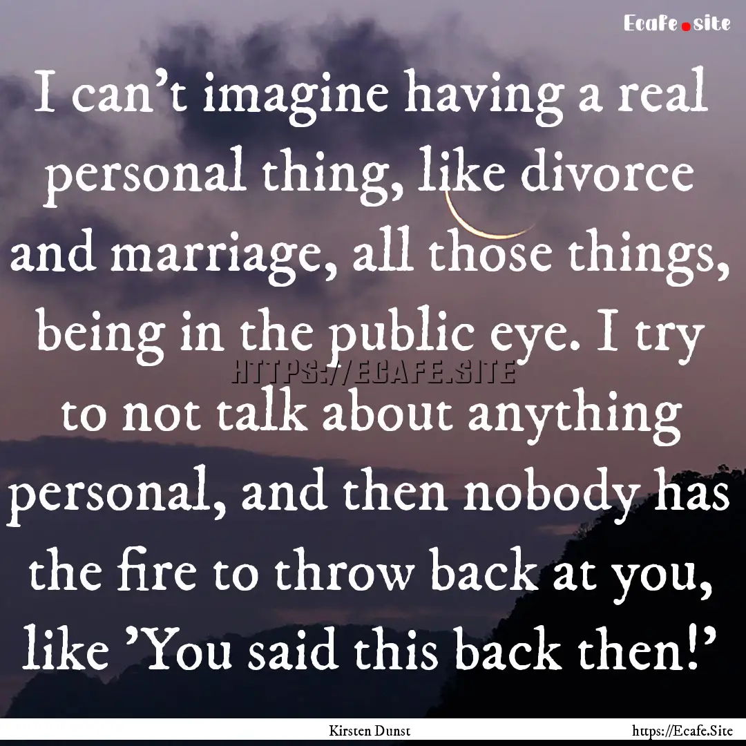 I can't imagine having a real personal thing,.... : Quote by Kirsten Dunst