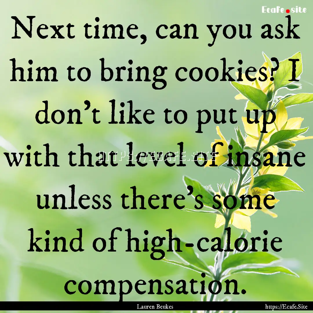 Next time, can you ask him to bring cookies?.... : Quote by Lauren Beukes