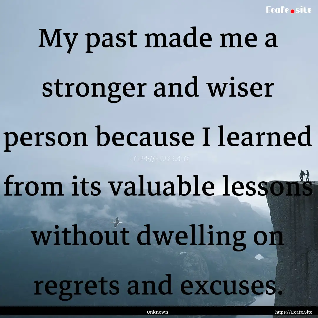 My past made me a stronger and wiser person.... : Quote by Unknown