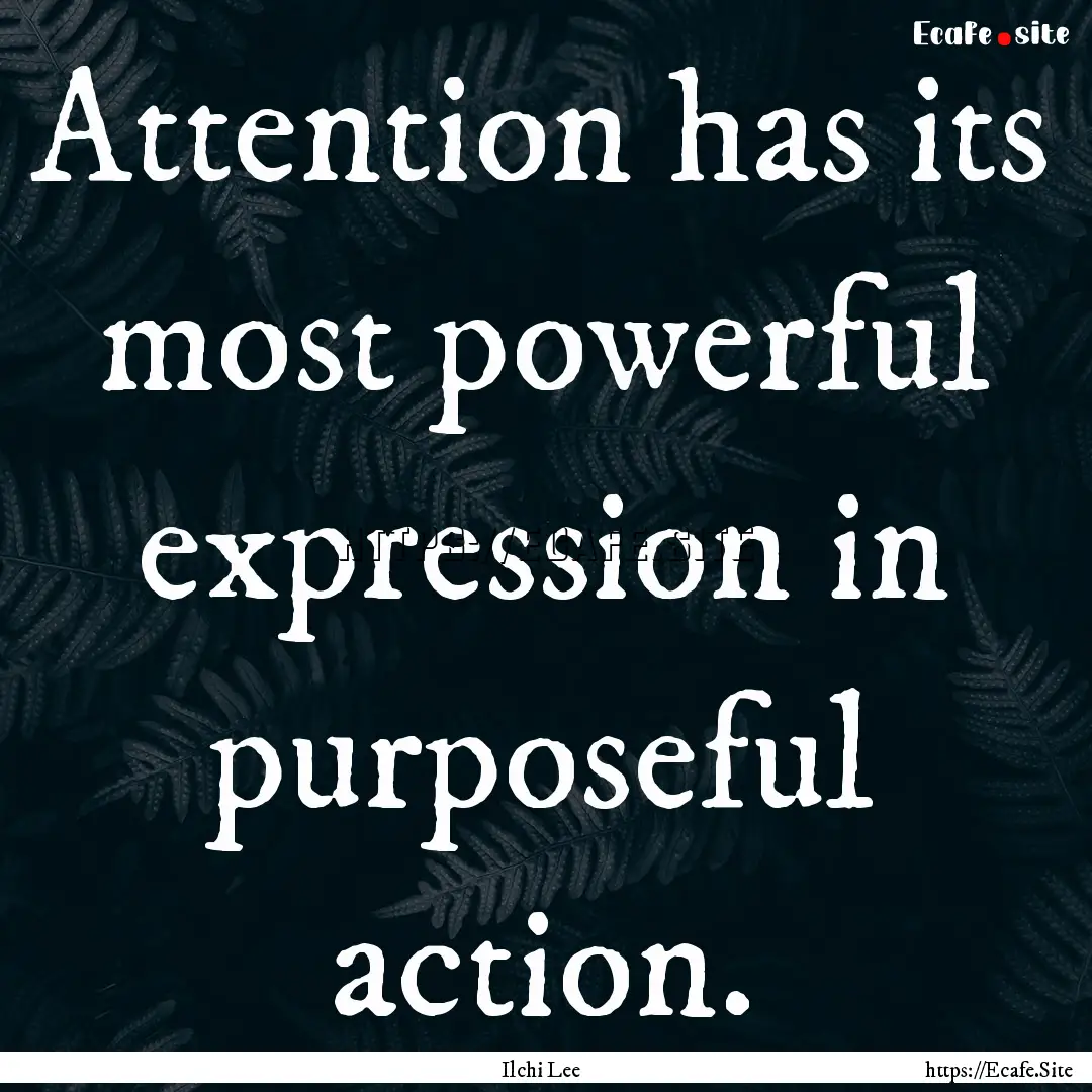 Attention has its most powerful expression.... : Quote by Ilchi Lee