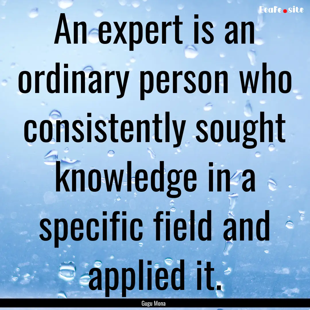 An expert is an ordinary person who consistently.... : Quote by Gugu Mona