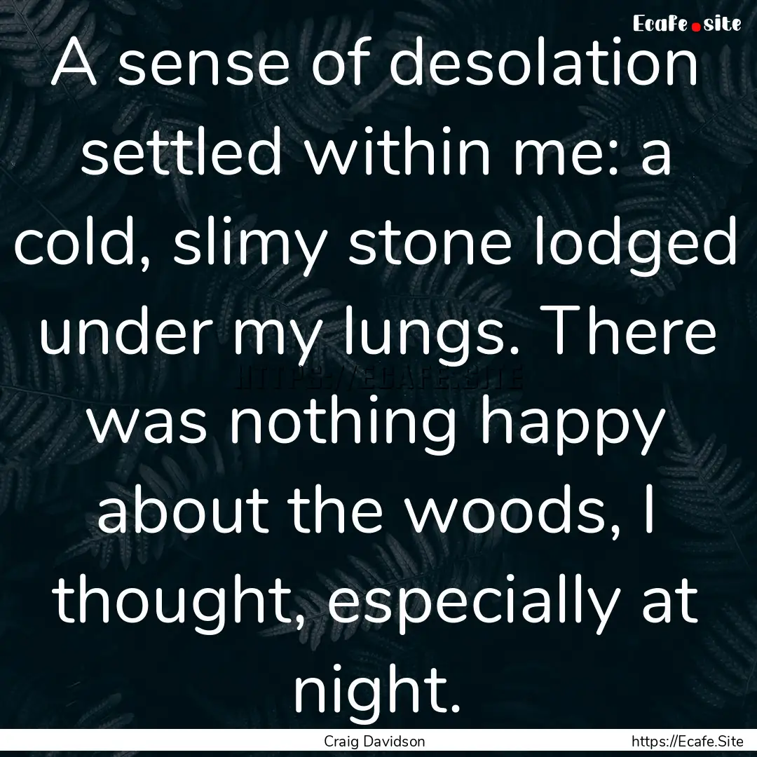 A sense of desolation settled within me:.... : Quote by Craig Davidson