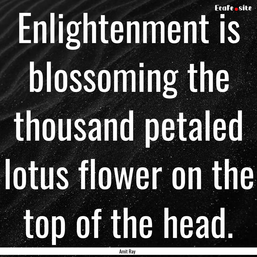 Enlightenment is blossoming the thousand.... : Quote by Amit Ray