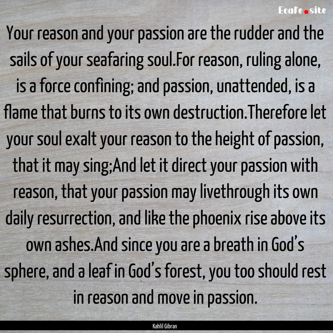 Your reason and your passion are the rudder.... : Quote by Kahlil Gibran