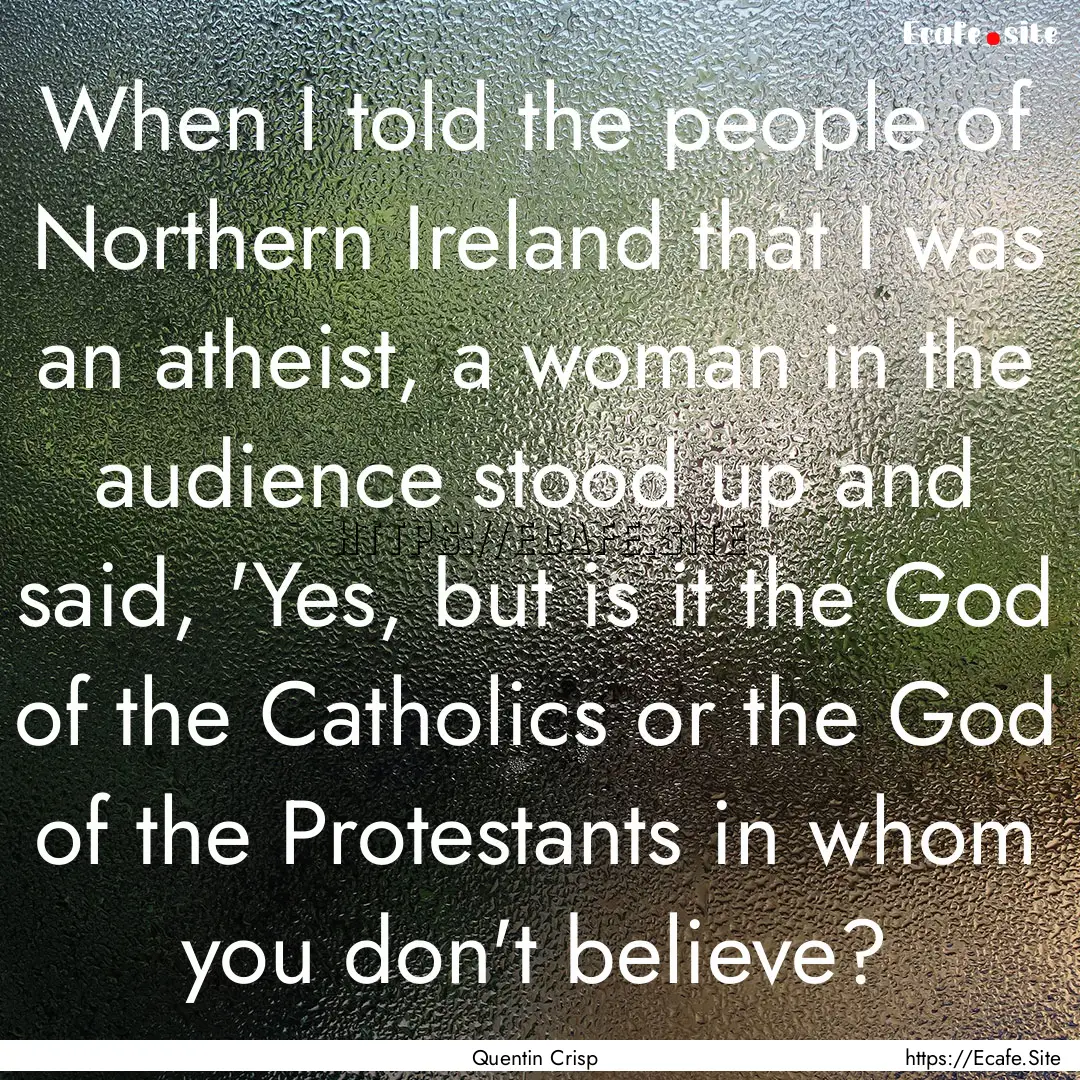 When I told the people of Northern Ireland.... : Quote by Quentin Crisp