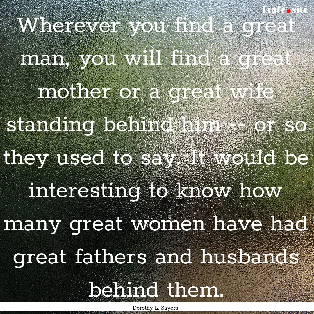 Wherever you find a great man, you will find.... : Quote by Dorothy L. Sayers