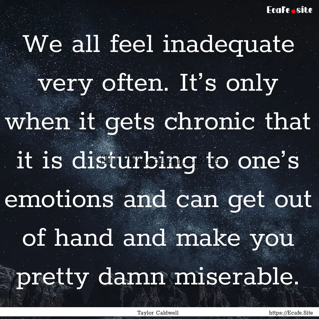 We all feel inadequate very often. It’s.... : Quote by Taylor Caldwell