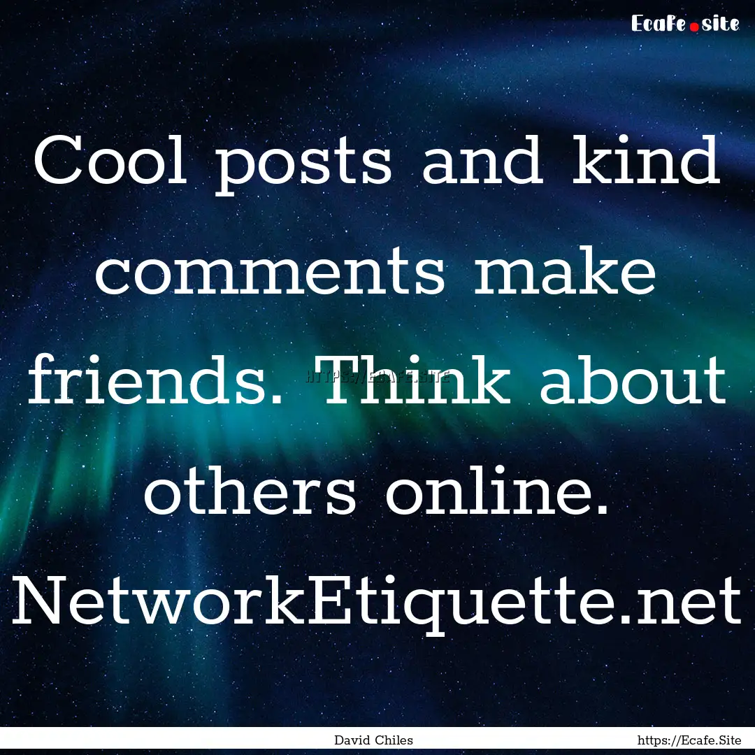 Cool posts and kind comments make friends..... : Quote by David Chiles