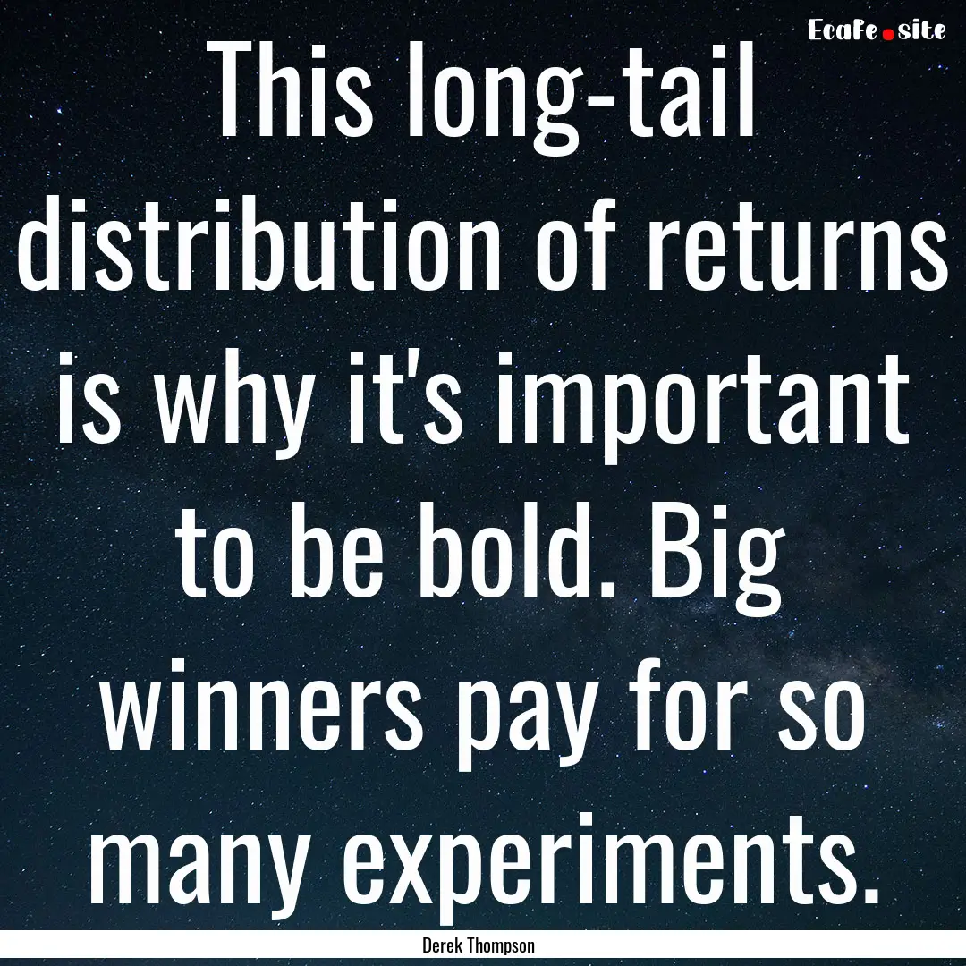 This long-tail distribution of returns is.... : Quote by Derek Thompson