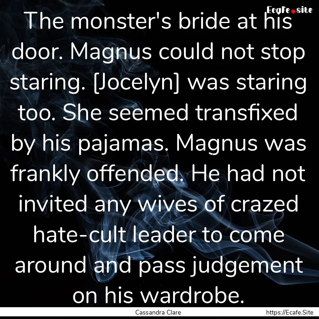 The monster's bride at his door. Magnus could.... : Quote by Cassandra Clare