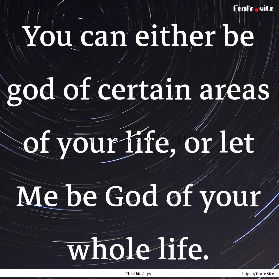 You can either be god of certain areas of.... : Quote by The Skit Guys