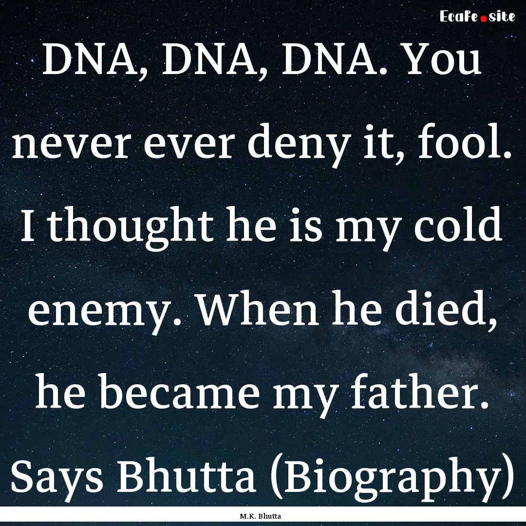 DNA, DNA, DNA. You never ever deny it, fool..... : Quote by M.K. Bhutta