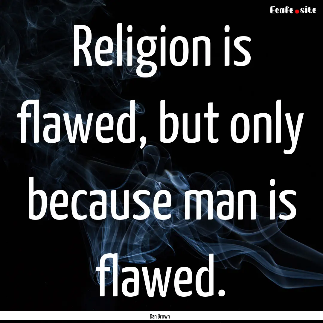 Religion is flawed, but only because man.... : Quote by Dan Brown