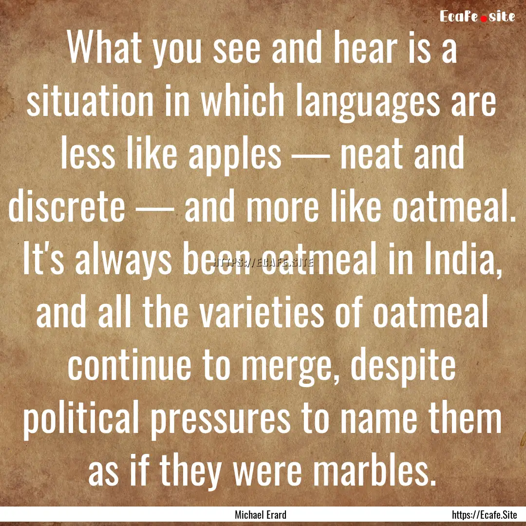 What you see and hear is a situation in which.... : Quote by Michael Erard