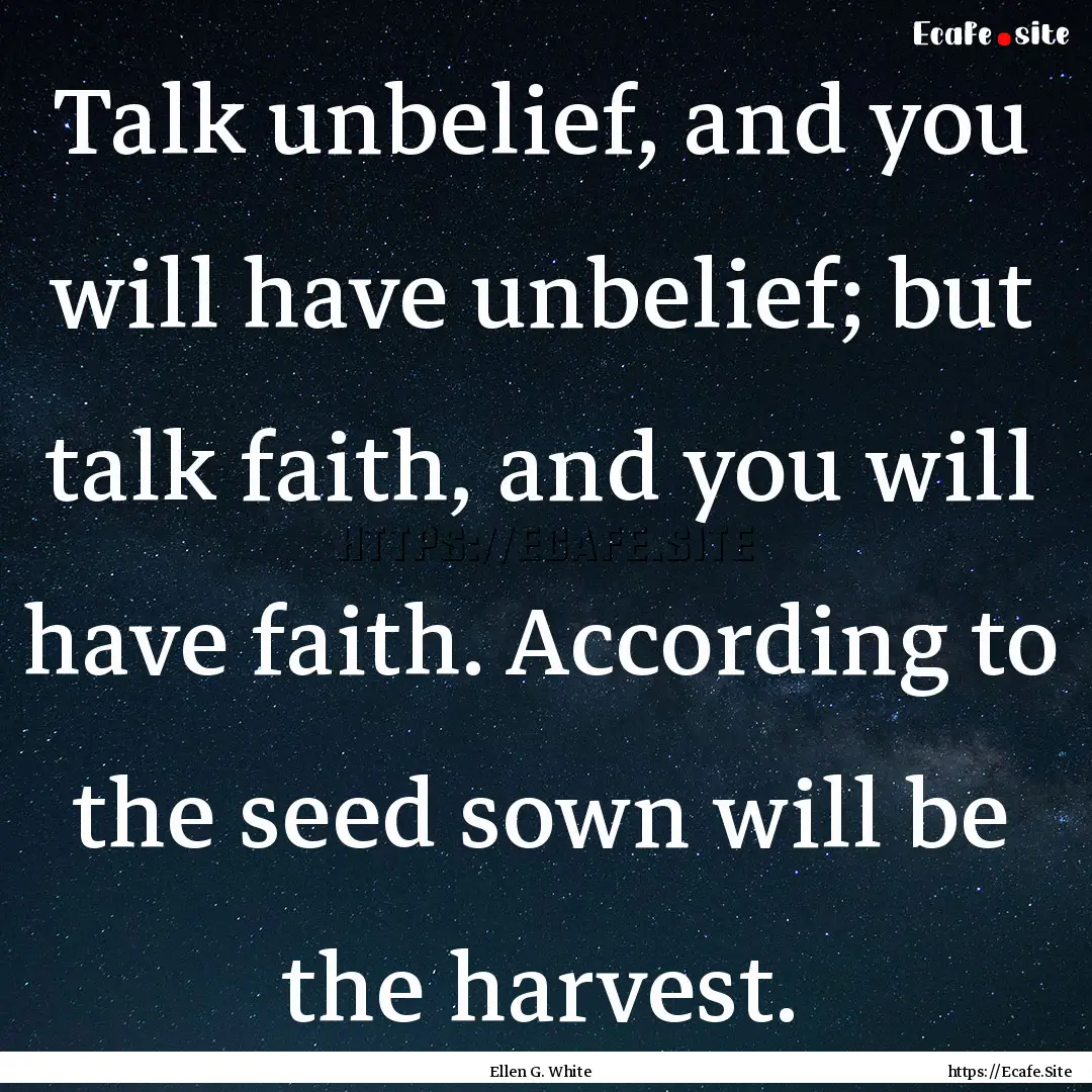 Talk unbelief, and you will have unbelief;.... : Quote by Ellen G. White