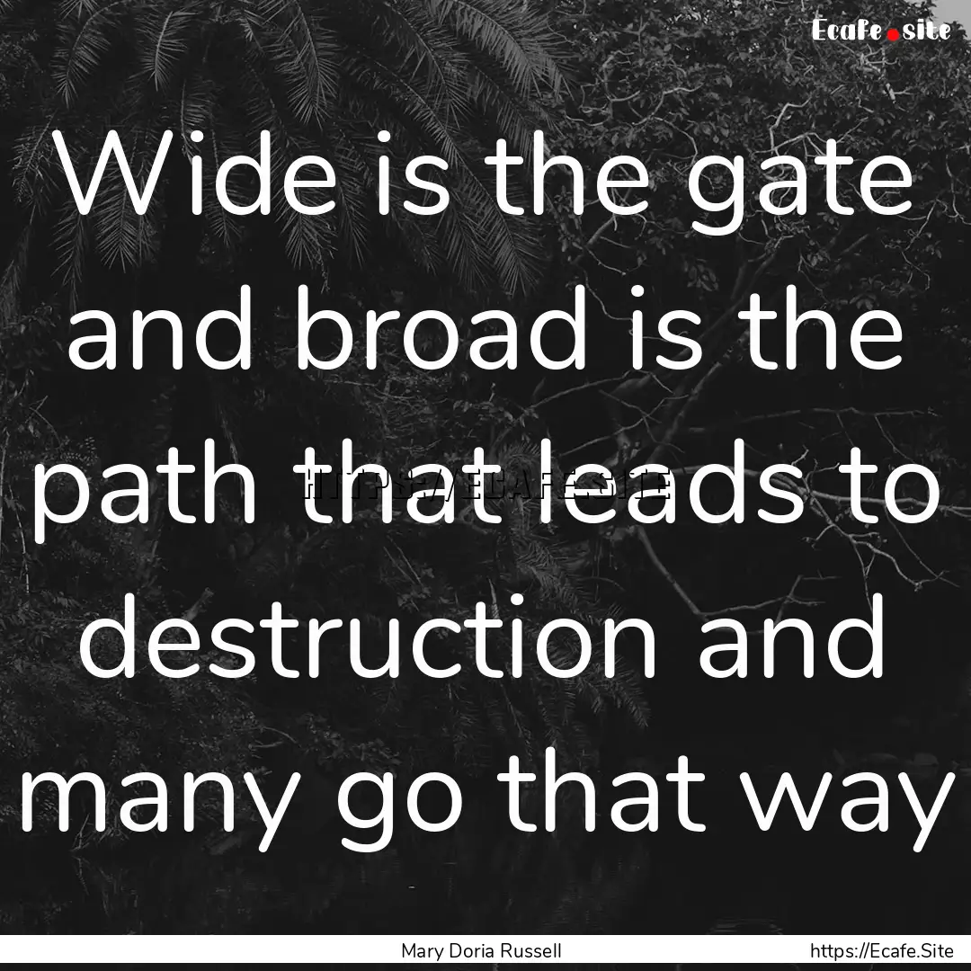 Wide is the gate and broad is the path that.... : Quote by Mary Doria Russell