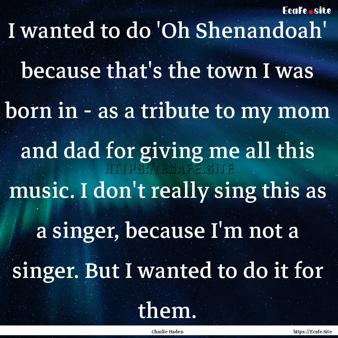 I wanted to do 'Oh Shenandoah' because that's.... : Quote by Charlie Haden