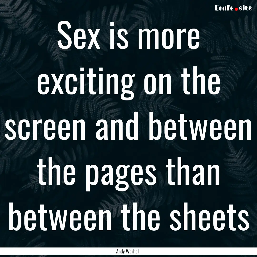 Sex is more exciting on the screen and between.... : Quote by Andy Warhol