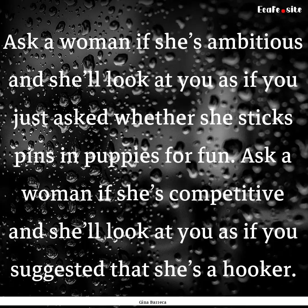 Ask a woman if she’s ambitious and she’ll.... : Quote by Gina Barreca