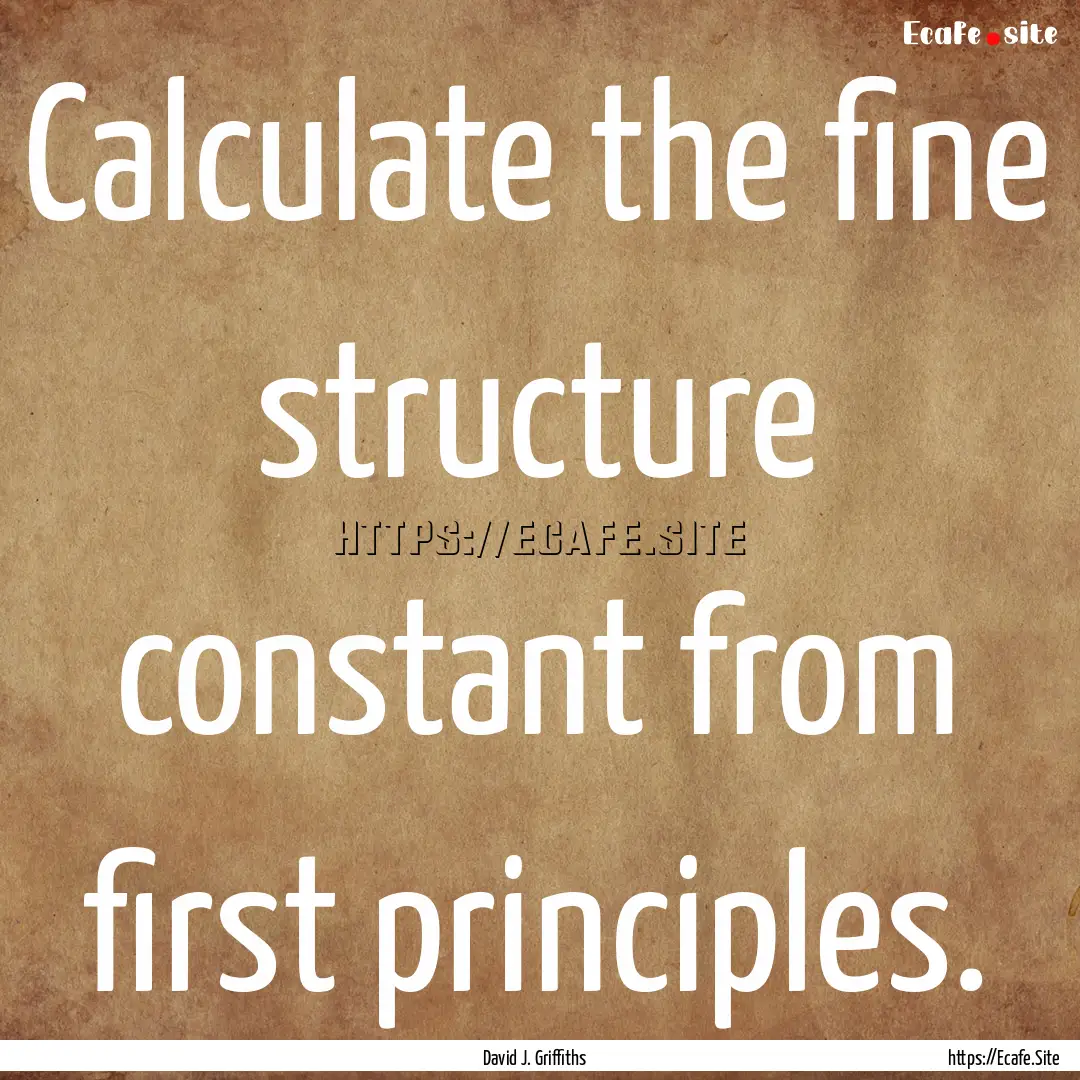 Calculate the fine structure constant from.... : Quote by David J. Griffiths