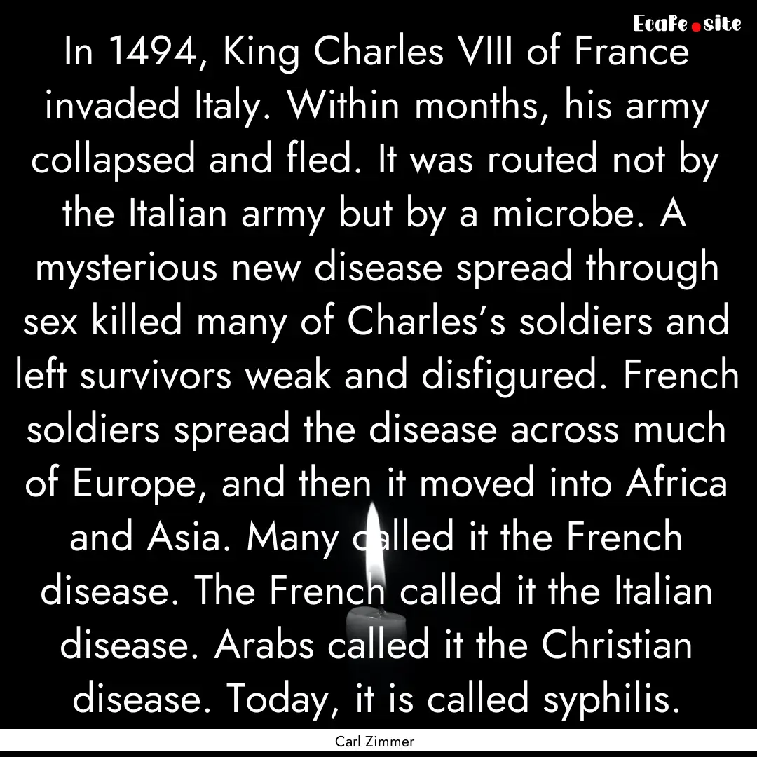 In 1494, King Charles VIII of France invaded.... : Quote by Carl Zimmer