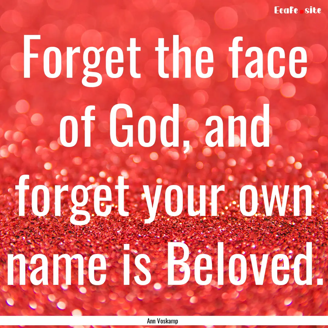 Forget the face of God, and forget your own.... : Quote by Ann Voskamp