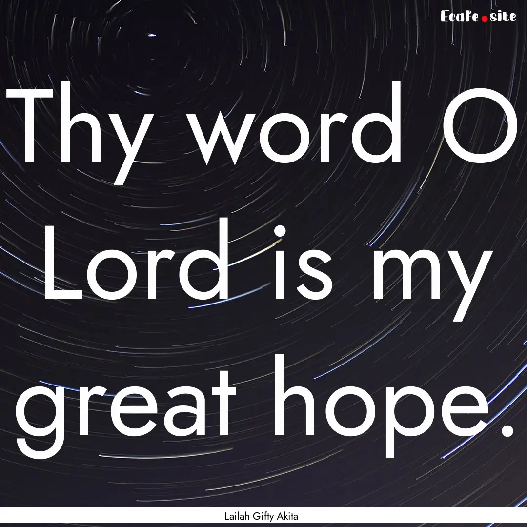 Thy word O Lord is my great hope. : Quote by Lailah Gifty Akita