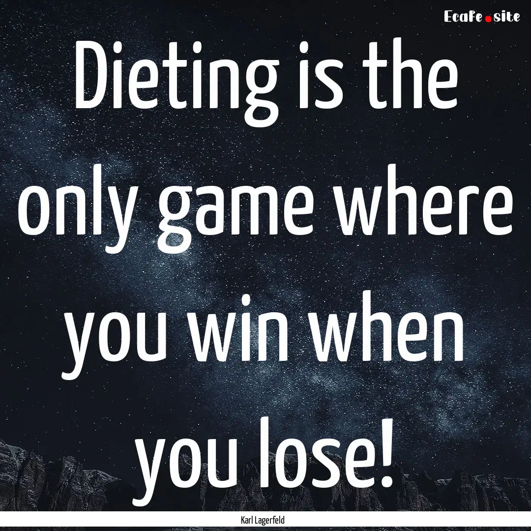 Dieting is the only game where you win when.... : Quote by Karl Lagerfeld