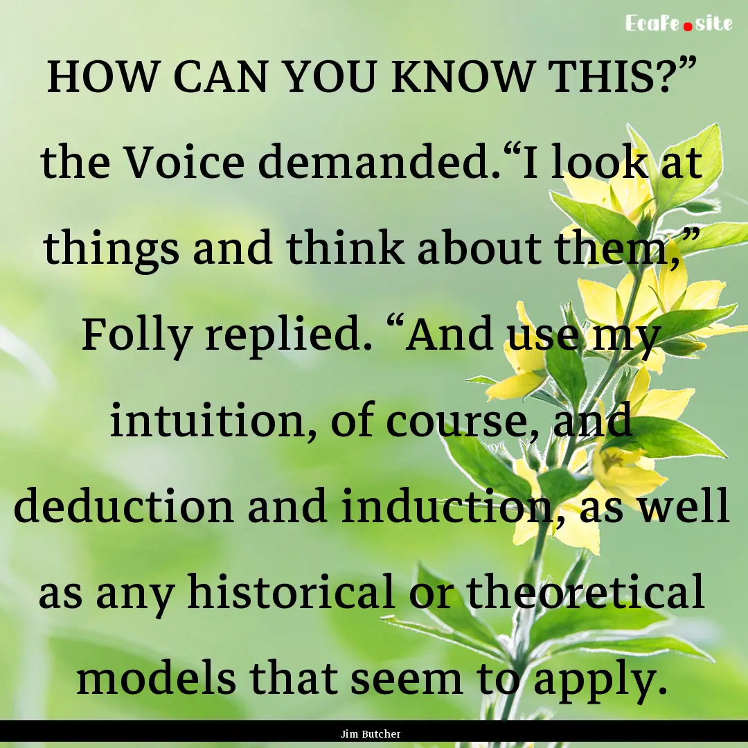 HOW CAN YOU KNOW THIS?” the Voice demanded.“I.... : Quote by Jim Butcher